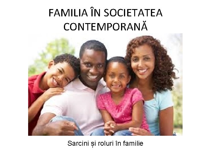 FAMILIA ÎN SOCIETATEA CONTEMPORANĂ Sarcini și roluri în familie 