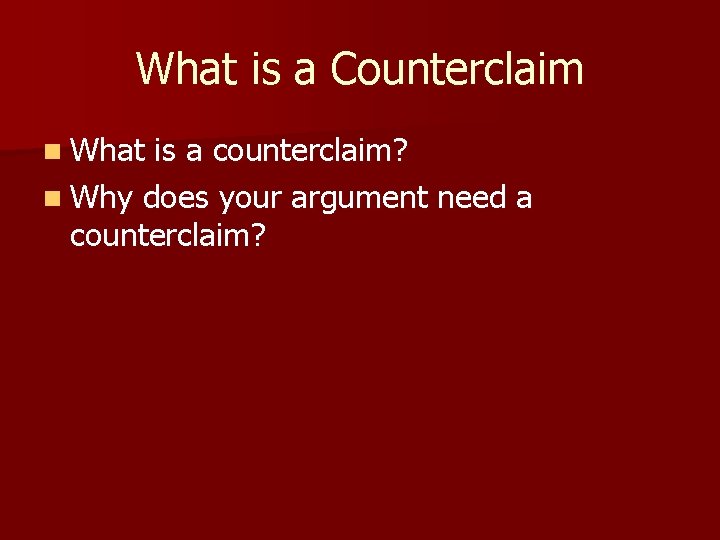 What is a Counterclaim n What is a counterclaim? n Why does your argument