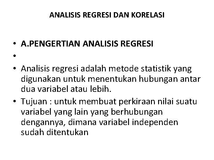 ANALISIS REGRESI DAN KORELASI • A. PENGERTIAN ANALISIS REGRESI • • Analisis regresi adalah