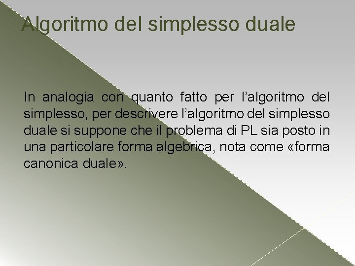 Algoritmo del simplesso duale In analogia con quanto fatto per l’algoritmo del simplesso, per Algoritmo del simplesso duale In analogia con quanto fatto per l’algoritmo del simplesso, per