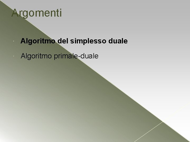 Argomenti Algoritmo del simplesso duale Algoritmo primale-duale Argomenti Algoritmo del simplesso duale Algoritmo primale-duale