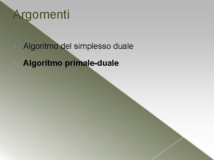 Argomenti Algoritmo del simplesso duale Algoritmo primale-duale Argomenti Algoritmo del simplesso duale Algoritmo primale-duale