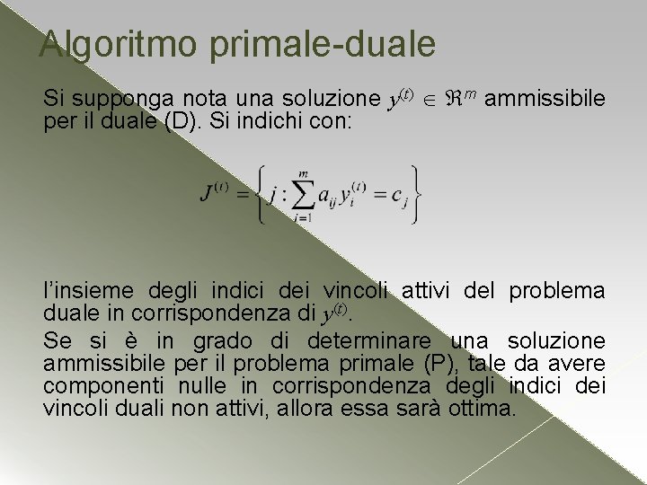 Algoritmo primale-duale Si supponga nota una soluzione y(t) m ammissibile per il duale (D). Algoritmo primale-duale Si supponga nota una soluzione y(t) m ammissibile per il duale (D).