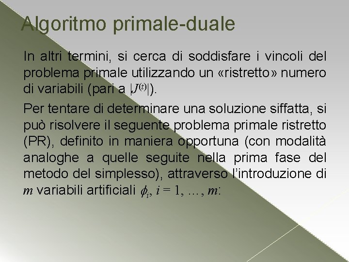 Algoritmo primale-duale In altri termini, si cerca di soddisfare i vincoli del problema primale Algoritmo primale-duale In altri termini, si cerca di soddisfare i vincoli del problema primale