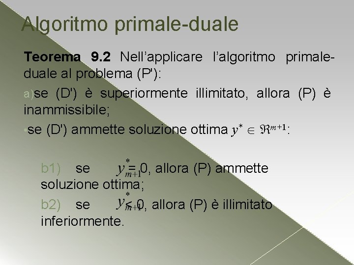 Algoritmo primale-duale Teorema 9. 2 Nell’applicare l’algoritmo primaleduale al problema (P'): a)se (D') è Algoritmo primale-duale Teorema 9. 2 Nell’applicare l’algoritmo primaleduale al problema (P'): a)se (D') è