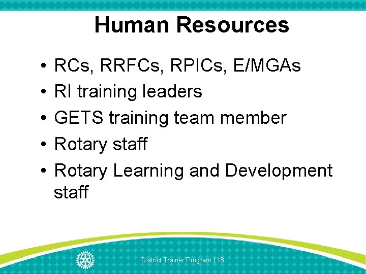 Human Resources • • • RCs, RRFCs, RPICs, E/MGAs RI training leaders GETS training