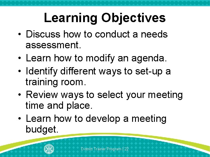 Learning Objectives • Discuss how to conduct a needs assessment. • Learn how to