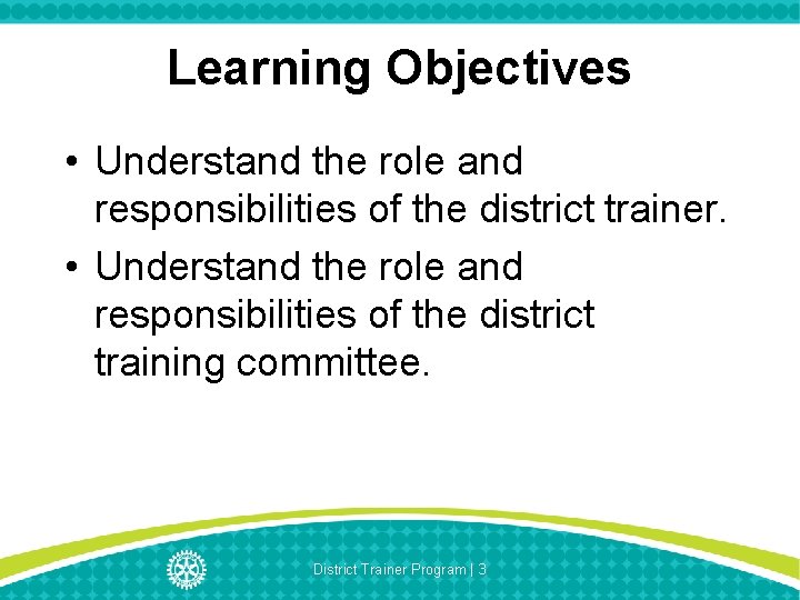 Learning Objectives • Understand the role and responsibilities of the district trainer. • Understand