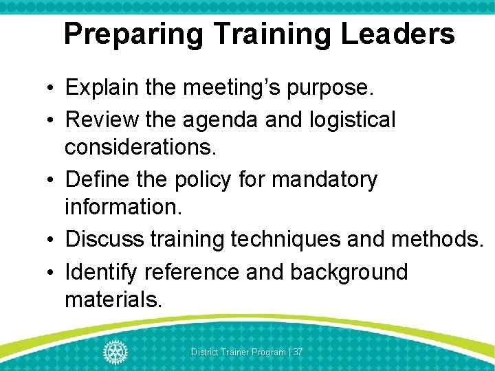 Preparing Training Leaders • Explain the meeting’s purpose. • Review the agenda and logistical