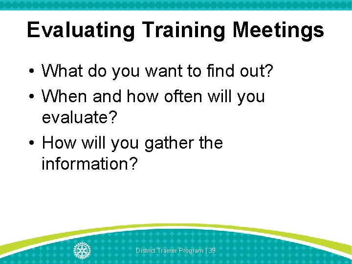 Evaluating Training Meetings • What do you want to find out? • When and
