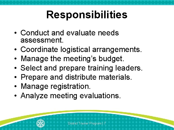 Responsibilities • Conduct and evaluate needs assessment. • Coordinate logistical arrangements. • Manage the