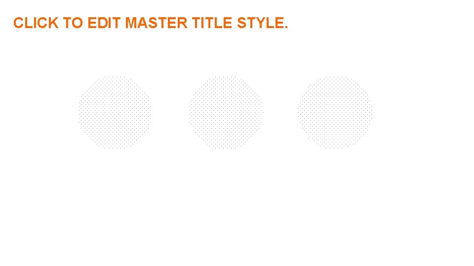 CLICK TO EDIT MASTER TITLE STYLE. 