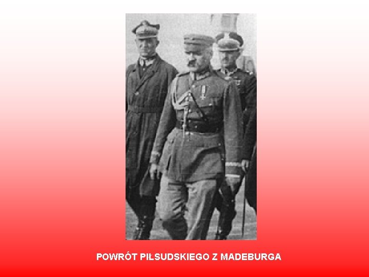 POWRÓT PIŁSUDSKIEGO Z MADEBURGA 