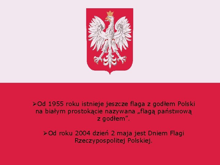 ØOd 1955 roku istnieje jeszcze flaga z godłem Polski na białym prostokącie nazywana „flagą