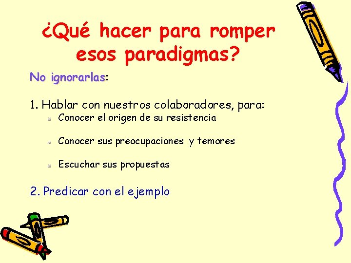 ¿Qué hacer para romper esos paradigmas? No ignorarlas: ignorarlas 1. Hablar con nuestros colaboradores,