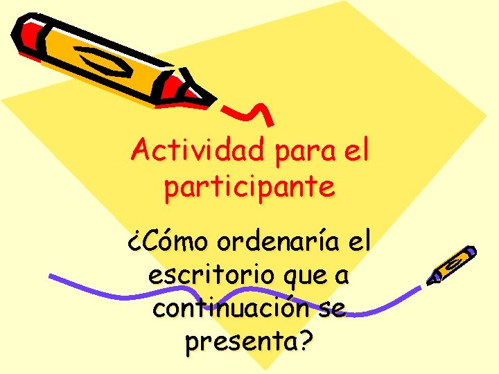 Actividad para el participante ¿Cómo ordenaría el escritorio que a continuación se presenta? 