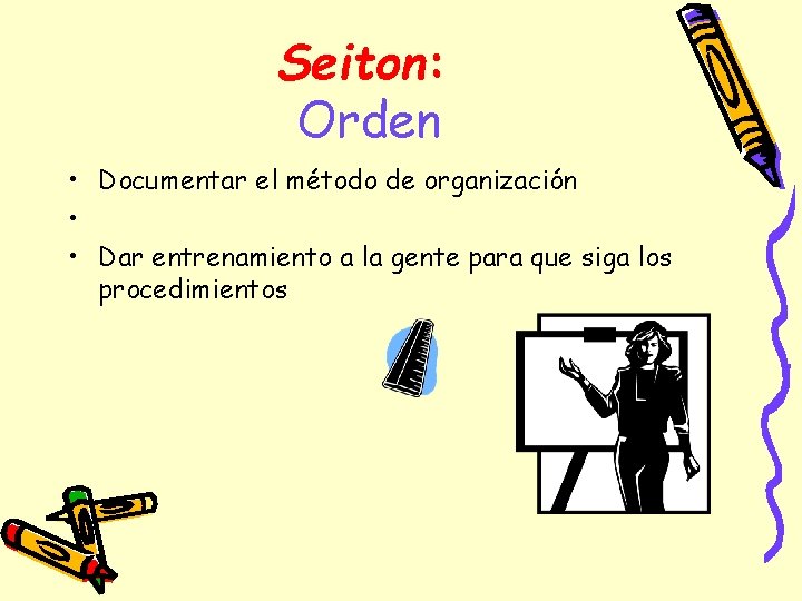 Seiton: Orden • Documentar el método de organización • • Dar entrenamiento a la