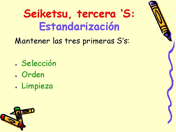 Seiketsu, tercera ‘S: Estandarización Mantener las tres primeras S’s: Selección Orden Limpieza 