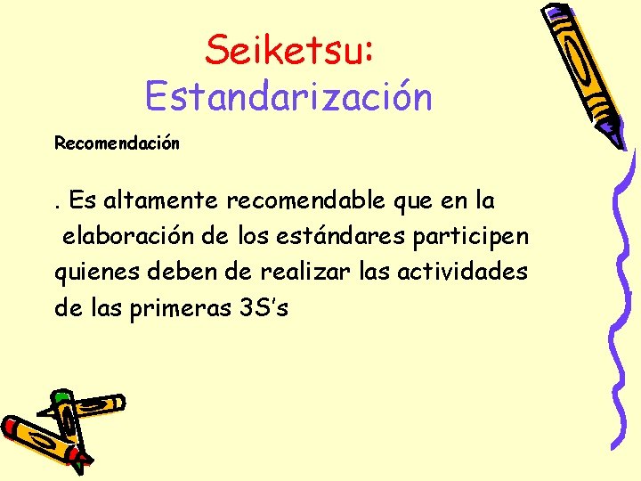 Seiketsu: Estandarización Recomendación . Es altamente recomendable que en la elaboración de los estándares