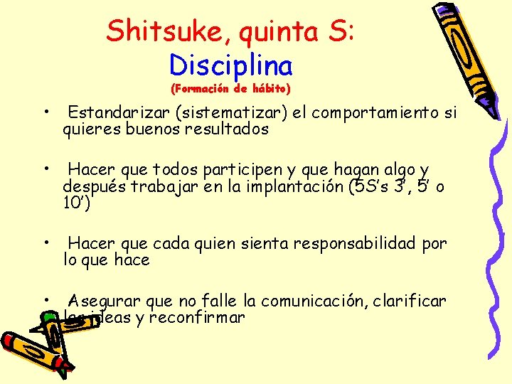 Shitsuke, quinta S: Disciplina (Formación de hábito) • Estandarizar (sistematizar) el comportamiento si quieres