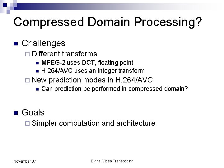 Compressed Domain Processing? n Challenges ¨ Different transforms n MPEG-2 uses DCT, floating point