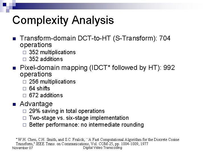 Complexity Analysis n Transform-domain DCT-to-HT (S-Transform): 704 operations ¨ ¨ n Pixel-domain mapping (IDCT*