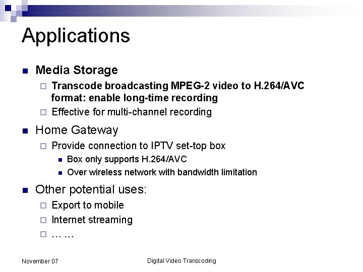 Applications n Media Storage Transcode broadcasting MPEG-2 video to H. 264/AVC format: enable long-time