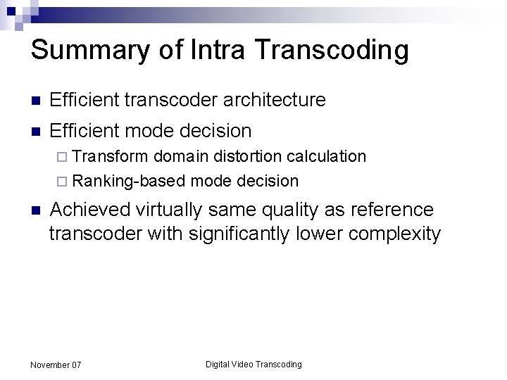 Summary of Intra Transcoding n Efficient transcoder architecture n Efficient mode decision ¨ Transform