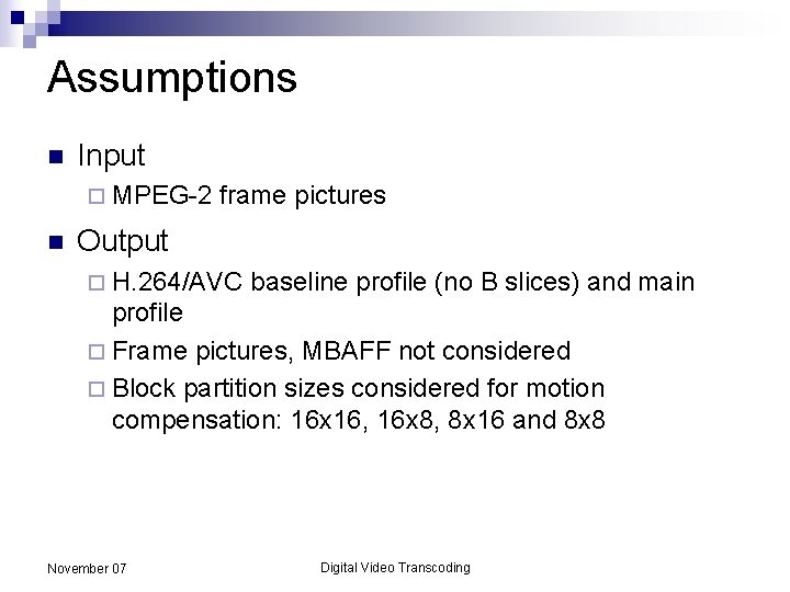 Assumptions n Input ¨ MPEG-2 n frame pictures Output ¨ H. 264/AVC baseline profile