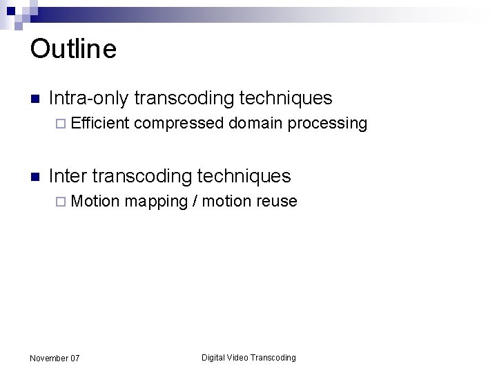 Outline n Intra-only transcoding techniques ¨ Efficient n compressed domain processing Inter transcoding techniques