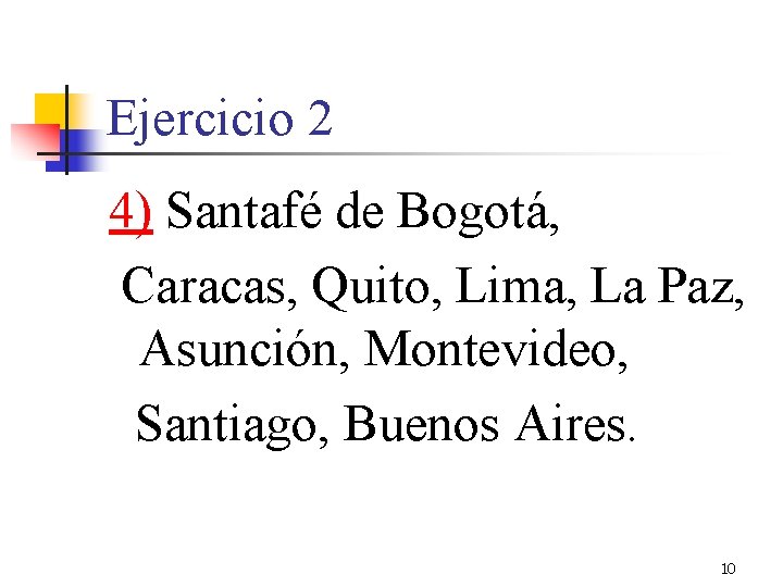 Ejercicio 2 4) Santafé de Bogotá, Caracas, Quito, Lima, La Paz, Asunción, Montevideo, Santiago,