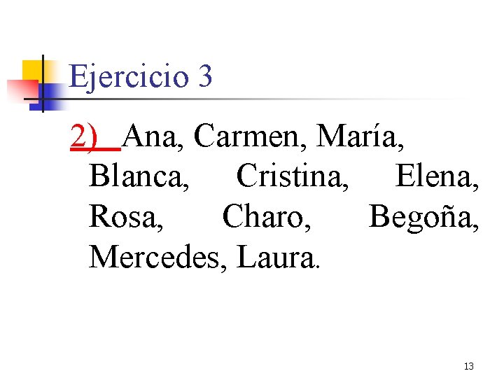 Ejercicio 3 2) Ana, Carmen, María, Blanca, Cristina, Elena, Rosa, Charo, Begoña, Mercedes, Laura.