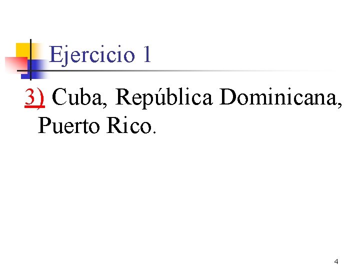 Ejercicio 1 3) Cuba, República Dominicana, Puerto Rico. 4 