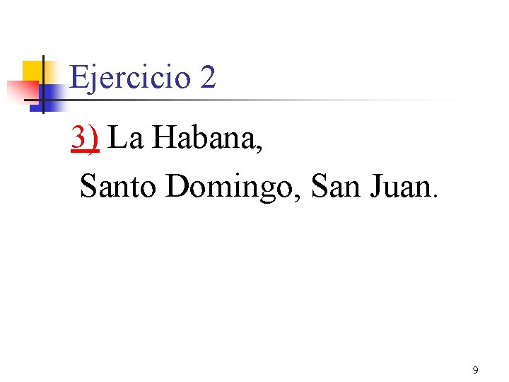 Ejercicio 2 3) La Habana, Santo Domingo, San Juan. 9 