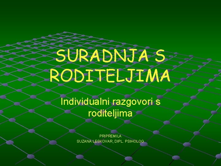 SURADNJA S RODITELJIMA Individualni razgovori s roditeljima PRIPREMILA SUZANA LESKOVAR, DIPL. PSIHOLOG 