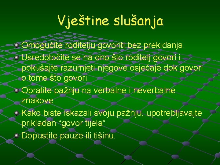 Vještine slušanja Omogućite roditelju govoriti bez prekidanja. Usredotočite se na ono što roditelj govori