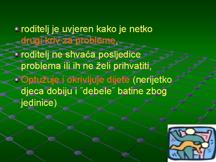 roditelj je uvjeren kako je netko drugi kriv za probleme, roditelj ne shvaća posljedice