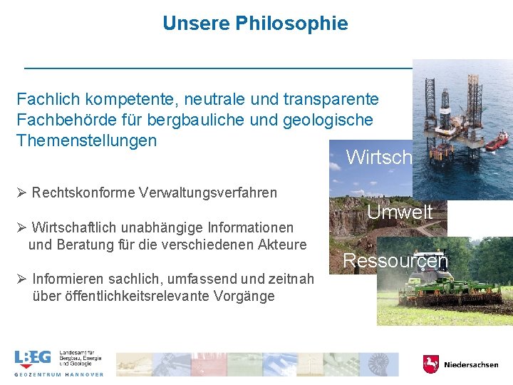 Unsere Philosophie Fachlich kompetente, neutrale und transparente Fachbehörde für bergbauliche und geologische Themenstellungen Wirtschaft