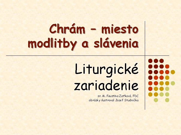 Chrám – miesto modlitby a slávenia Liturgické zariadenie sr. M. Faustína Zaťková, FDC obrázky