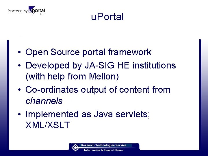 u. Portal • Open Source portal framework • Developed by JA-SIG HE institutions (with