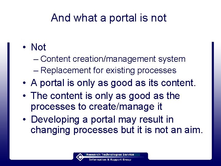 And what a portal is not • Not – Content creation/management system – Replacement