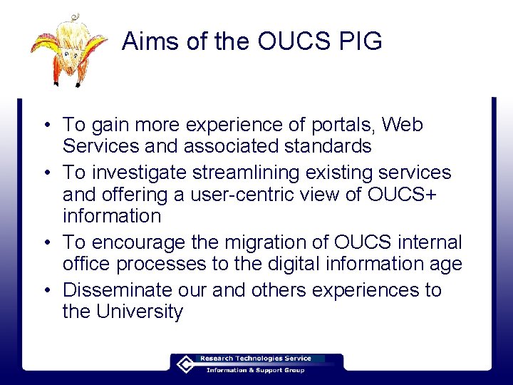 Aims of the OUCS PIG • To gain more experience of portals, Web Services