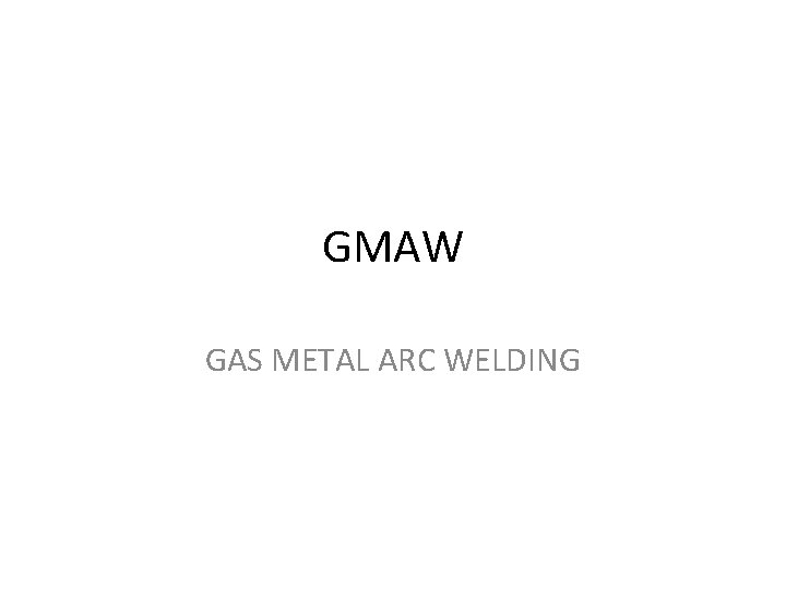 GMAW GAS METAL ARC WELDING 