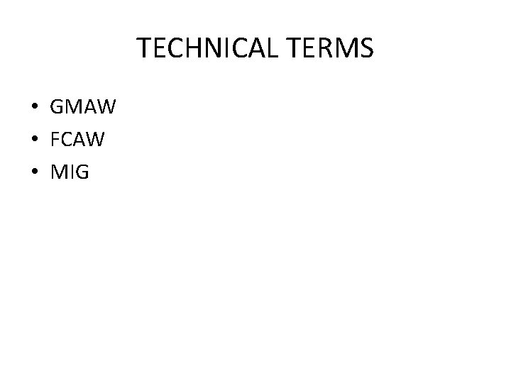 TECHNICAL TERMS • GMAW • FCAW • MIG 