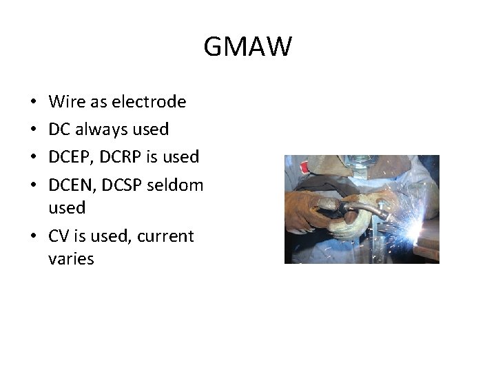 GMAW Wire as electrode DC always used DCEP, DCRP is used DCEN, DCSP seldom
