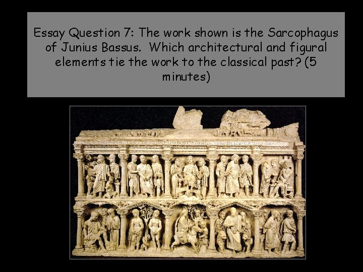 Essay Question 7: The work shown is the Sarcophagus of Junius Bassus. Which architectural