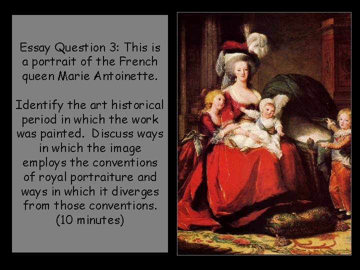 Essay Question 3: This is a portrait of the French queen Marie Antoinette. Identify