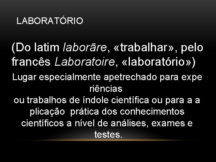 LABORATÓRIO (Do latim laborāre, «trabalhar» , pelo francês Laboratoire, «laboratório» ) Lugar especialmente apetrechado