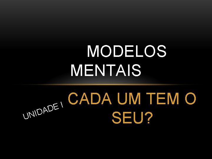 MODELOS MENTAIS A D I UN D EI CADA UM TEM O SEU? 