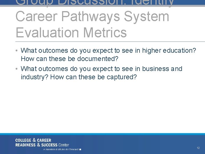 Group Discussion: Identify Career Pathways System Evaluation Metrics • What outcomes do you expect